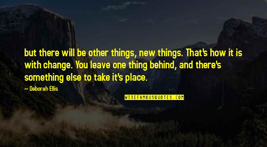 Things That Change You Quotes By Deborah Ellis: but there will be other things, new things.