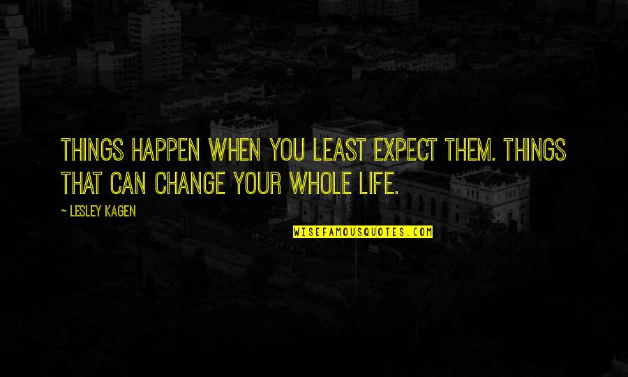 Things That Change You Quotes By Lesley Kagen: Things happen when you least expect them. Things