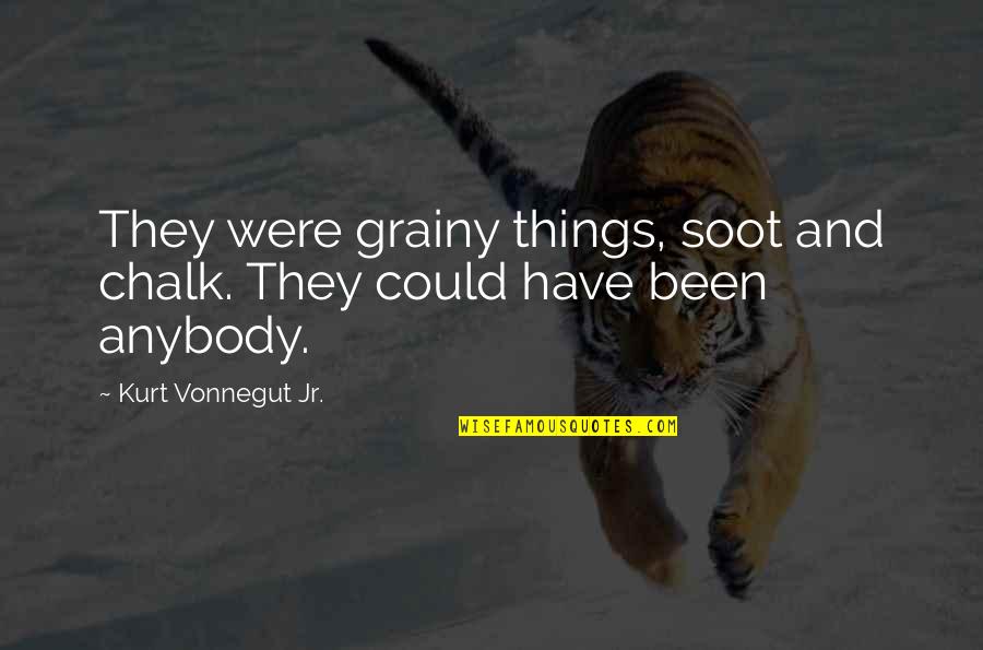Things That Could Have Been Quotes By Kurt Vonnegut Jr.: They were grainy things, soot and chalk. They