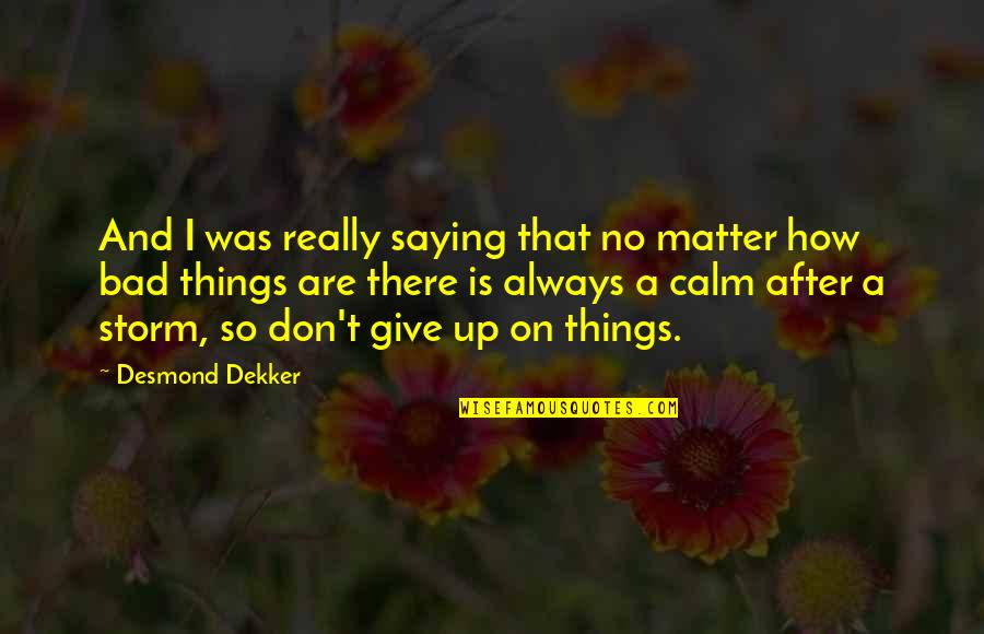 Things That Don't Matter Quotes By Desmond Dekker: And I was really saying that no matter