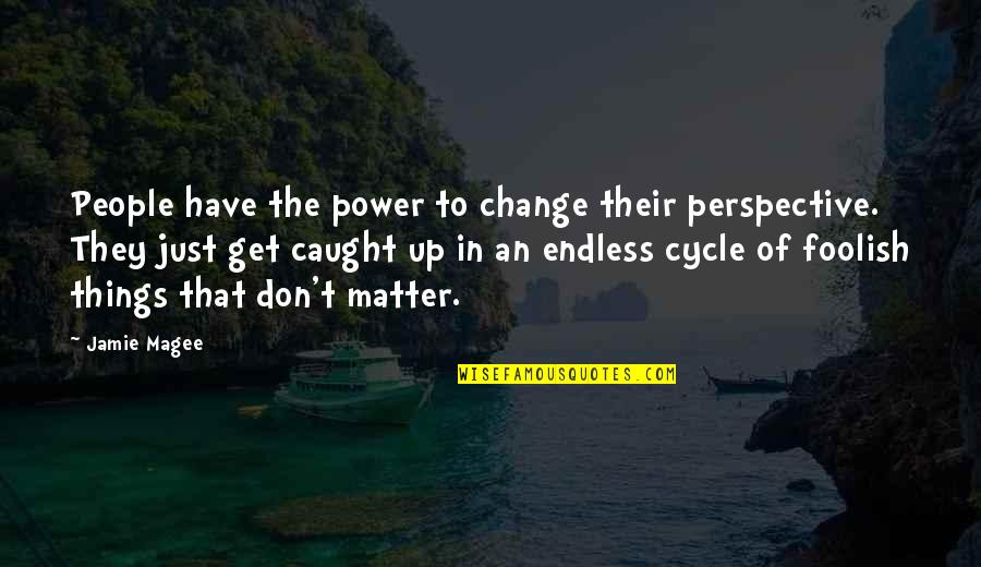 Things That Don't Matter Quotes By Jamie Magee: People have the power to change their perspective.