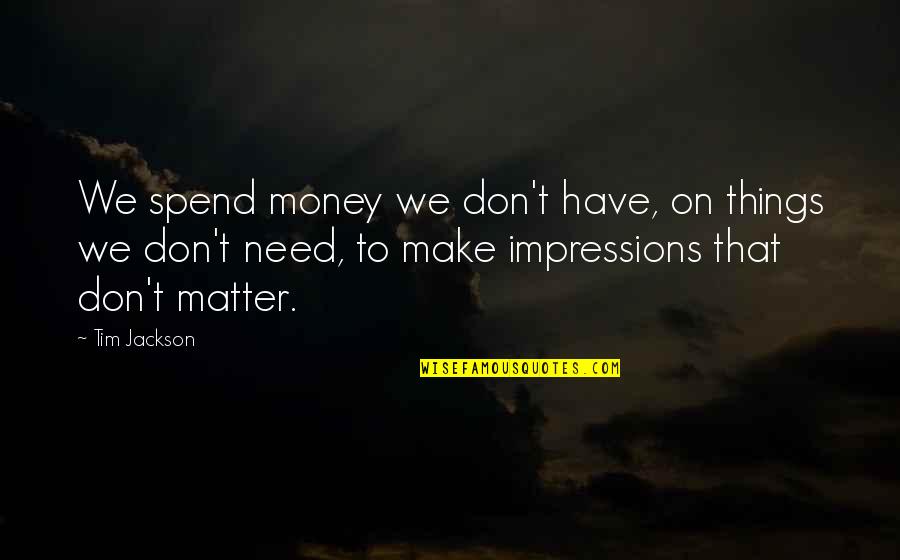 Things That Don't Matter Quotes By Tim Jackson: We spend money we don't have, on things