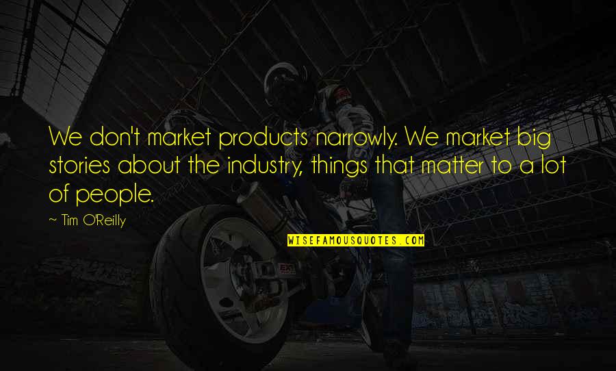 Things That Don't Matter Quotes By Tim O'Reilly: We don't market products narrowly. We market big