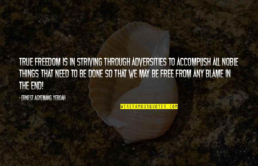 Things That End Quotes By Ernest Agyemang Yeboah: True freedom is in striving through adversities to