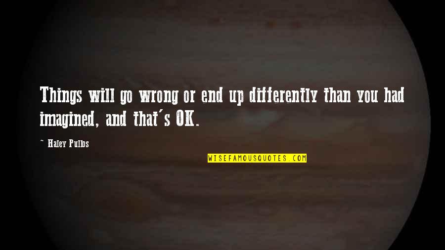 Things That End Quotes By Haley Pullos: Things will go wrong or end up differently