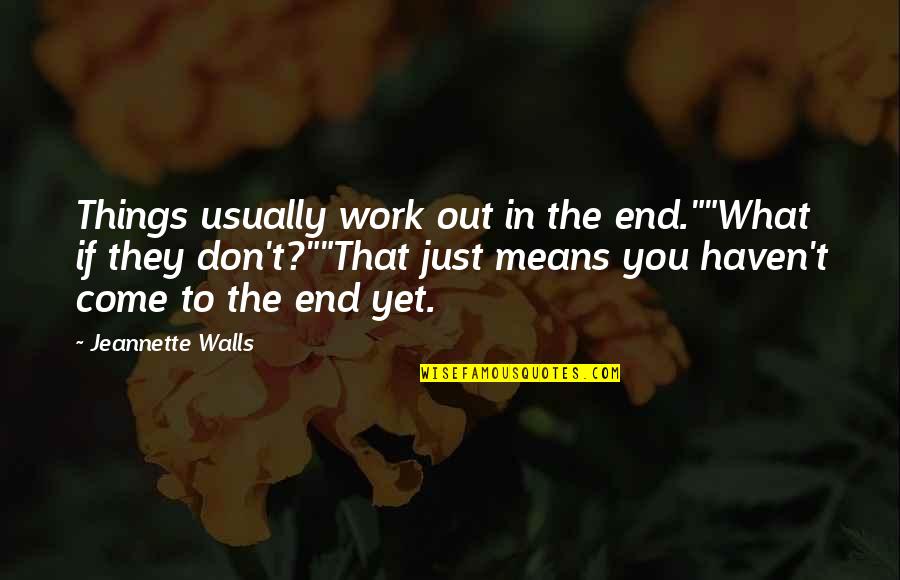 Things That End Quotes By Jeannette Walls: Things usually work out in the end.""What if