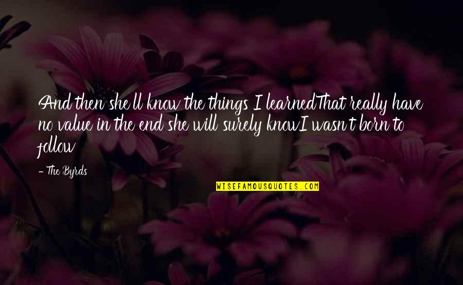 Things That End Quotes By The Byrds: And then she'll know the things I learnedThat