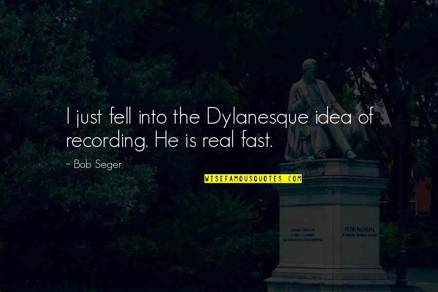 Things That Fake Weebs Quotes By Bob Seger: I just fell into the Dylanesque idea of
