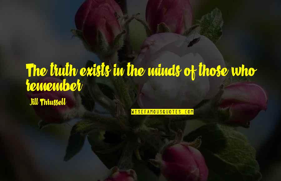 Things That Fake Weebs Quotes By Jill Thrussell: The truth exists in the minds of those Things That Fake Weebs Quotes By Jill Thrussell: The truth exists in the minds of those