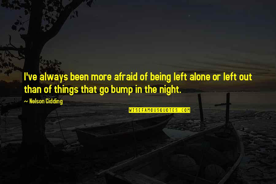 Things That Go Bump In The Night Quotes By Nelson Gidding: I've always been more afraid of being left