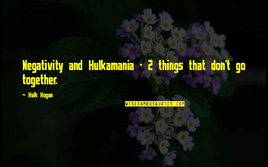 Things That Go Together Quotes By Hulk Hogan: Negativity and Hulkamania - 2 things that don't