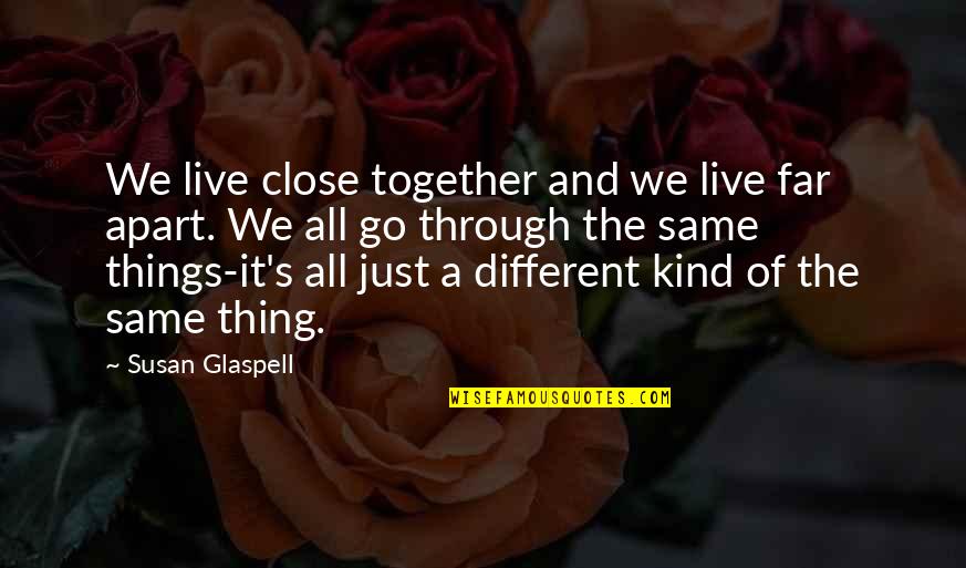 Things That Go Together Quotes By Susan Glaspell: We live close together and we live far