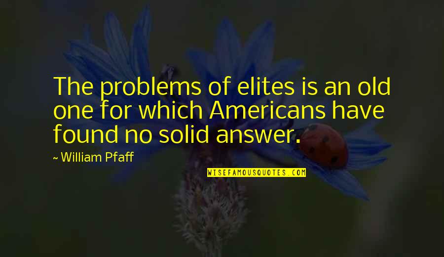 Things That Go Together Quotes By William Pfaff: The problems of elites is an old one