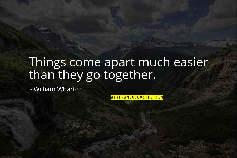 Things That Go Together Quotes By William Wharton: Things come apart much easier than they go