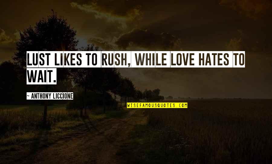 Things That Had No Real Name Quotes By Anthony Liccione: Lust likes to rush, while love hates to Things That Had No Real Name Quotes By Anthony Liccione: Lust likes to rush, while love hates to