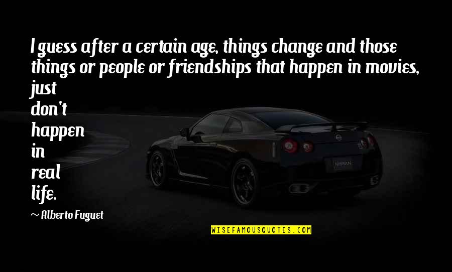 Things That Happen In Life Quotes By Alberto Fuguet: I guess after a certain age, things change Things That Happen In Life Quotes By Alberto Fuguet: I guess after a certain age, things change