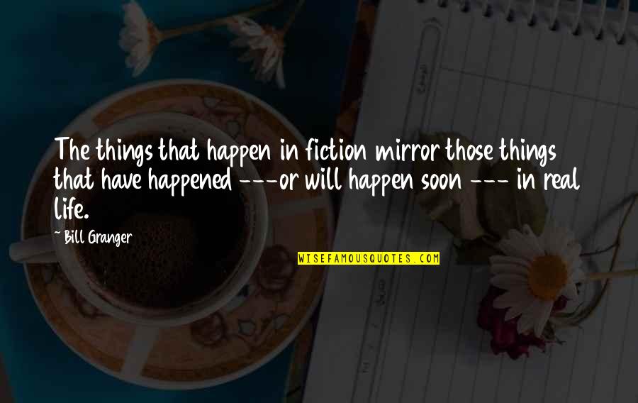 Things That Happen In Life Quotes By Bill Granger: The things that happen in fiction mirror those Things That Happen In Life Quotes By Bill Granger: The things that happen in fiction mirror those
