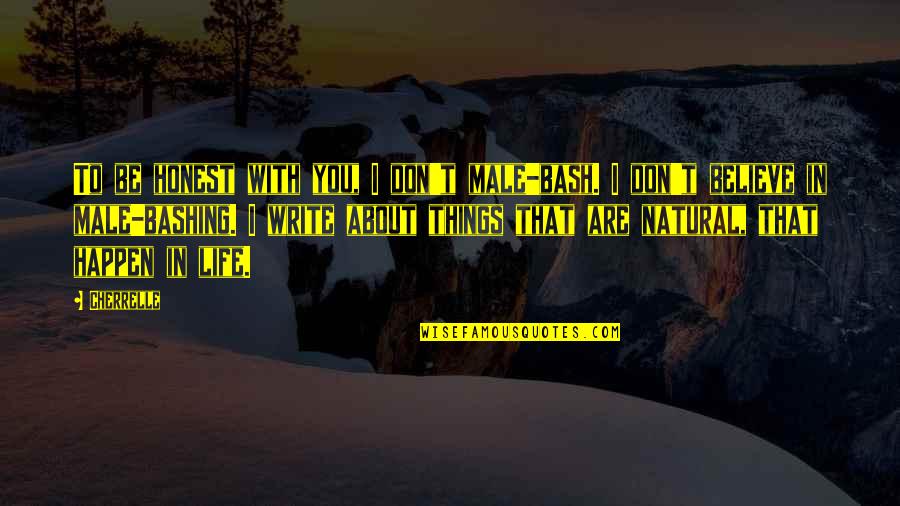 Things That Happen In Life Quotes By Cherrelle: To be honest with you, I don't male-bash. Things That Happen In Life Quotes By Cherrelle: To be honest with you, I don't male-bash.