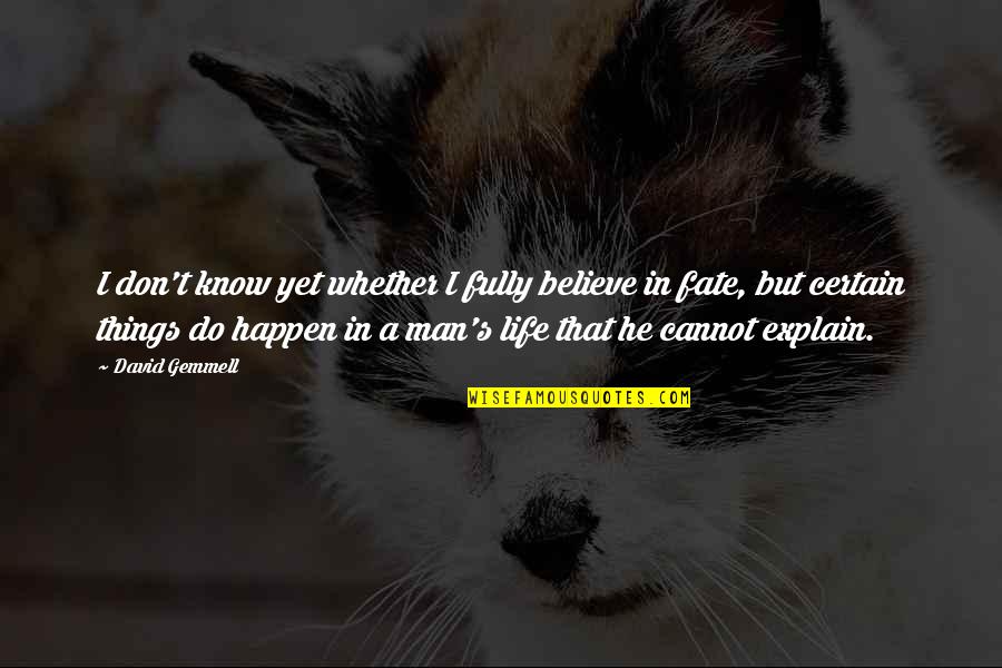 Things That Happen In Life Quotes By David Gemmell: I don't know yet whether I fully believe Things That Happen In Life Quotes By David Gemmell: I don't know yet whether I fully believe
