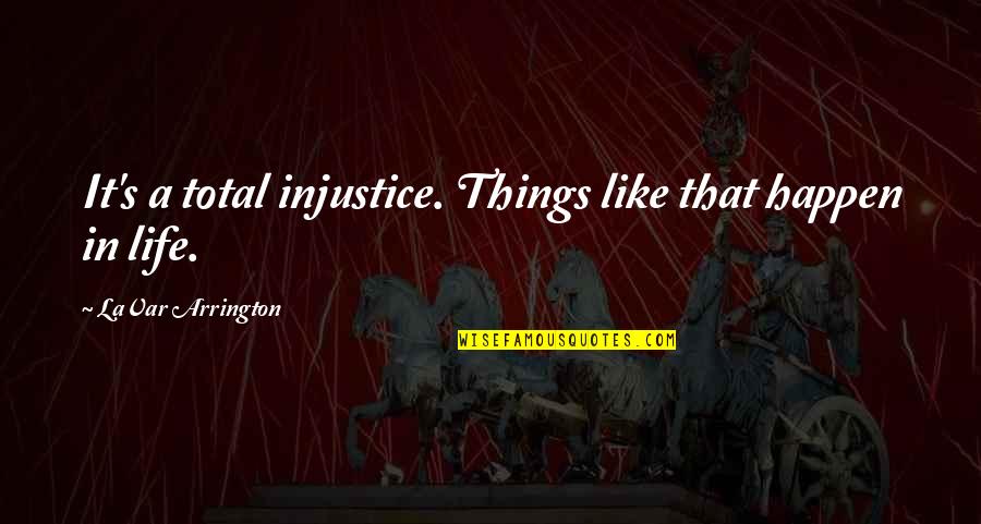 Things That Happen In Life Quotes By LaVar Arrington: It's a total injustice. Things like that happen