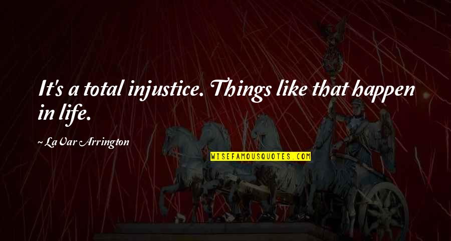 Things That Happen In Life Quotes By LaVar Arrington: It's a total injustice. Things like that happen Things That Happen In Life Quotes By LaVar Arrington: It's a total injustice. Things like that happen