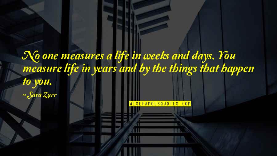 Things That Happen In Life Quotes By Sara Zarr: No one measures a life in weeks and Things That Happen In Life Quotes By Sara Zarr: No one measures a life in weeks and