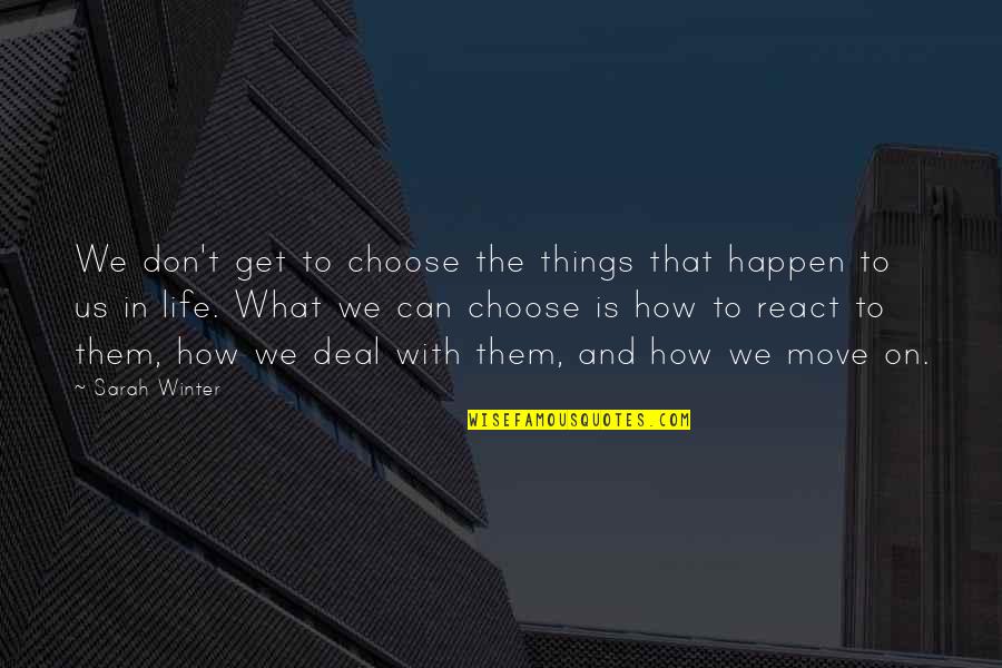 Things That Happen In Life Quotes By Sarah Winter: We don't get to choose the things that Things That Happen In Life Quotes By Sarah Winter: We don't get to choose the things that