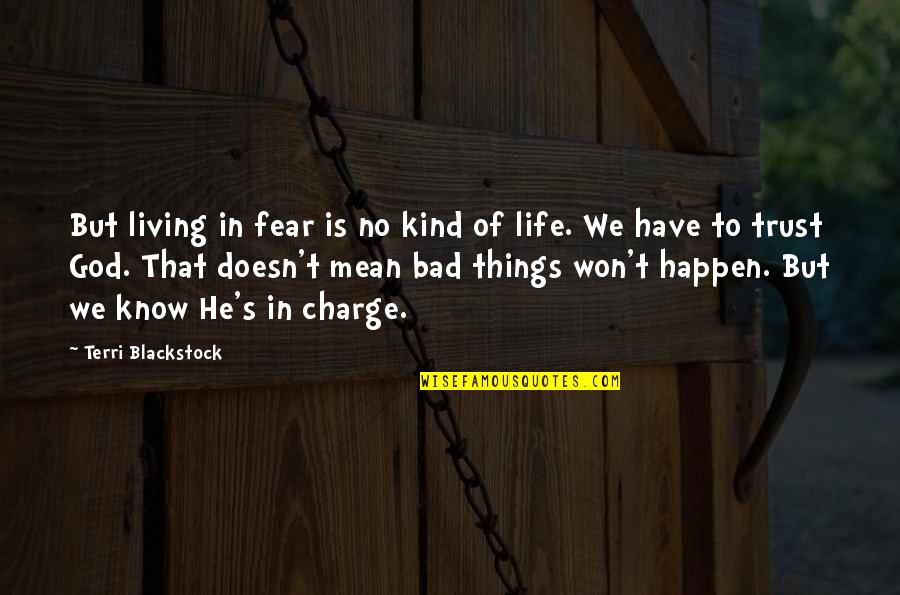 Things That Happen In Life Quotes By Terri Blackstock: But living in fear is no kind of Things That Happen In Life Quotes By Terri Blackstock: But living in fear is no kind of