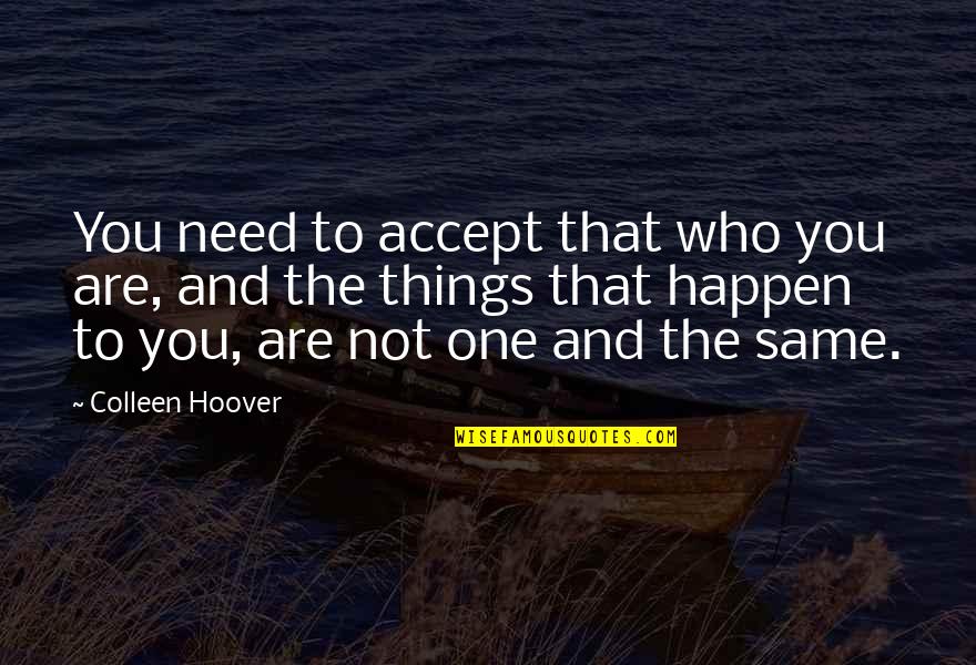 Things That Happen Quotes By Colleen Hoover: You need to accept that who you are,