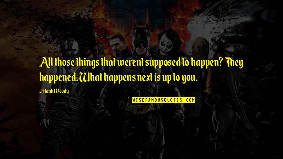 Things That Happen Quotes By Hank Moody: All those things that werent supposed to happen?