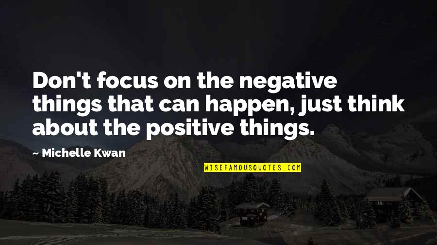Things That Happen Quotes By Michelle Kwan: Don't focus on the negative things that can