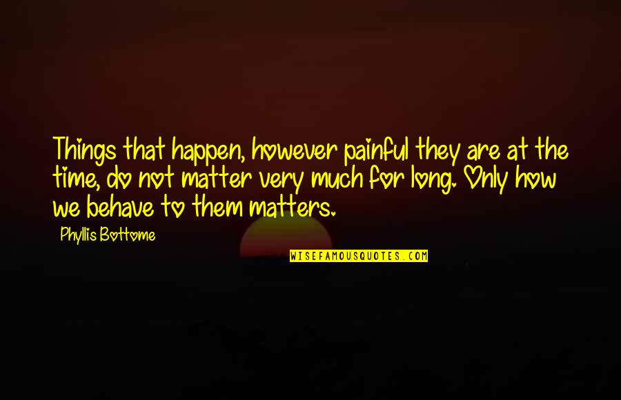 Things That Happen Quotes By Phyllis Bottome: Things that happen, however painful they are at Things That Happen Quotes By Phyllis Bottome: Things that happen, however painful they are at