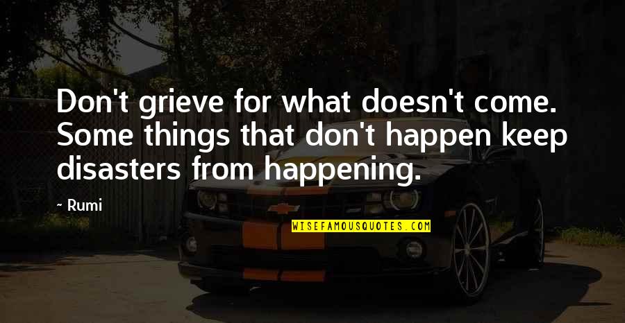 Things That Happen Quotes By Rumi: Don't grieve for what doesn't come. Some things