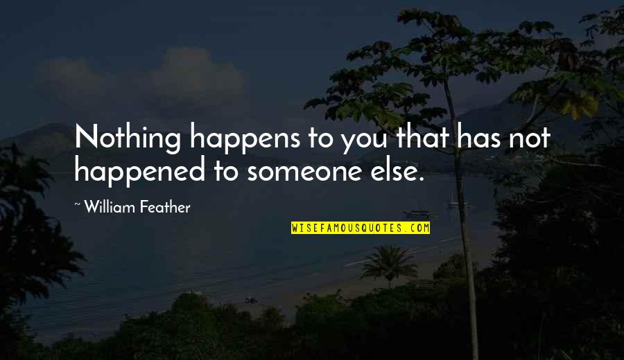 Things That Happen To You Quotes By William Feather: Nothing happens to you that has not happened