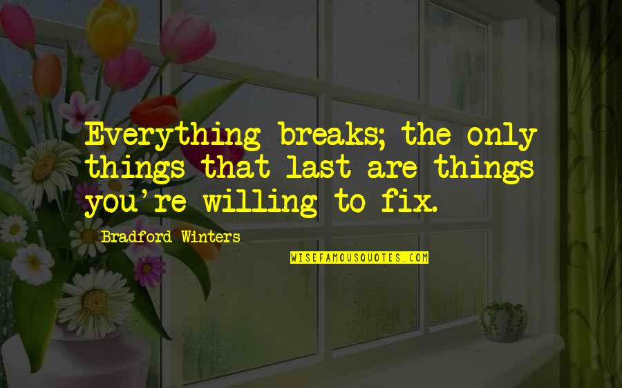 Things That Last Quotes By Bradford Winters: Everything breaks; the only things that last are