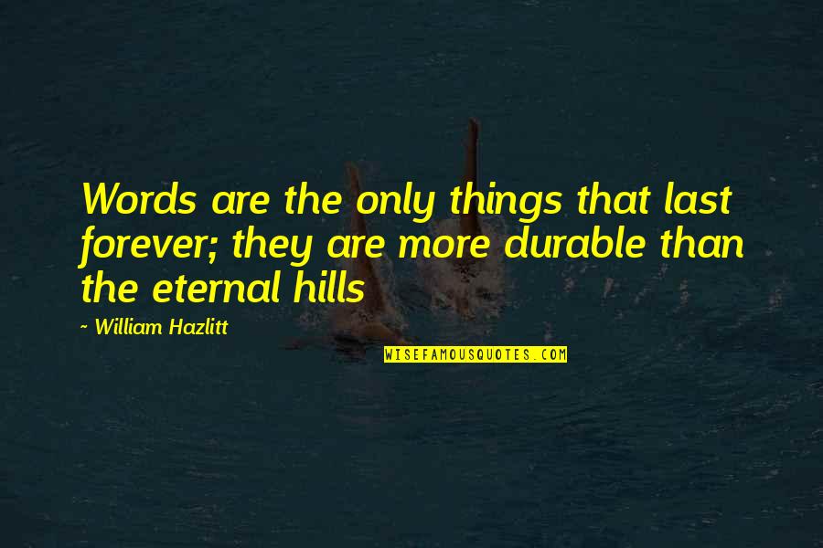 Things That Last Quotes By William Hazlitt: Words are the only things that last forever;