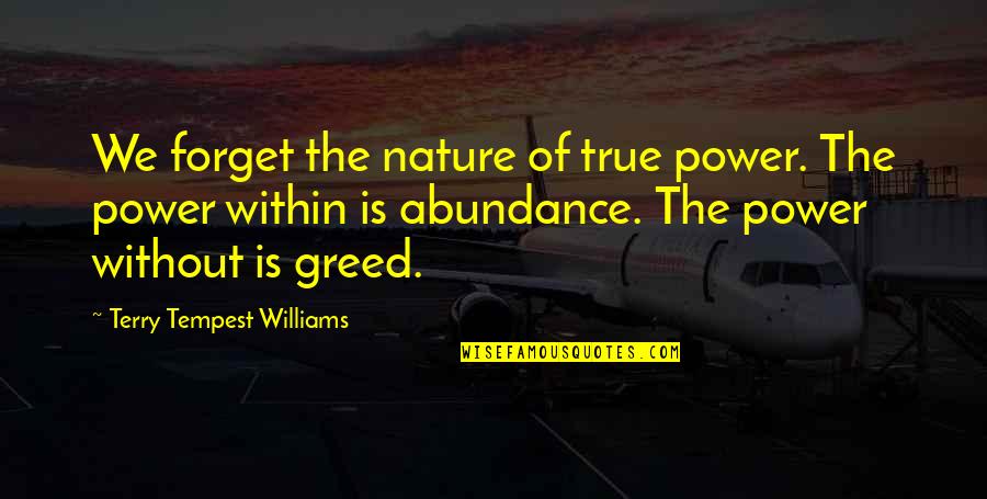 Things That Make Me Love You Quotes By Terry Tempest Williams: We forget the nature of true power. The