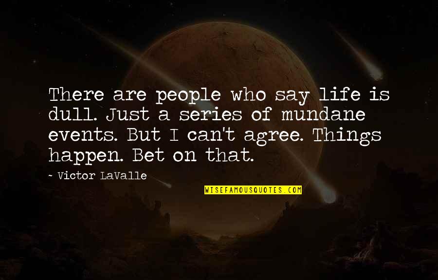 Things That Make Me Love You Quotes By Victor LaValle: There are people who say life is dull.