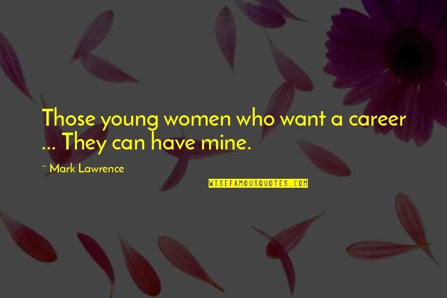 Things That Make You Angry Quotes By Mark Lawrence: Those young women who want a career ...