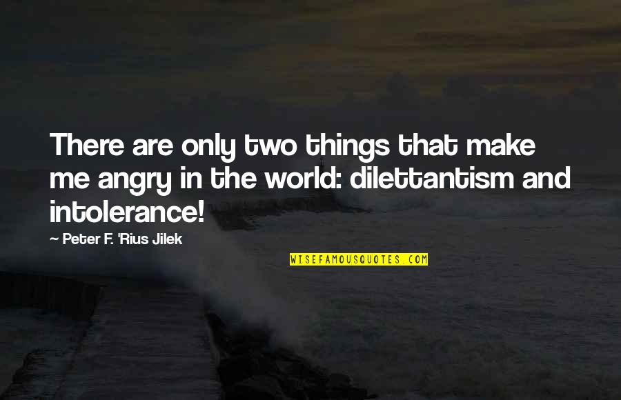 Things That Make You Angry Quotes By Peter F. 'Rius Jilek: There are only two things that make me