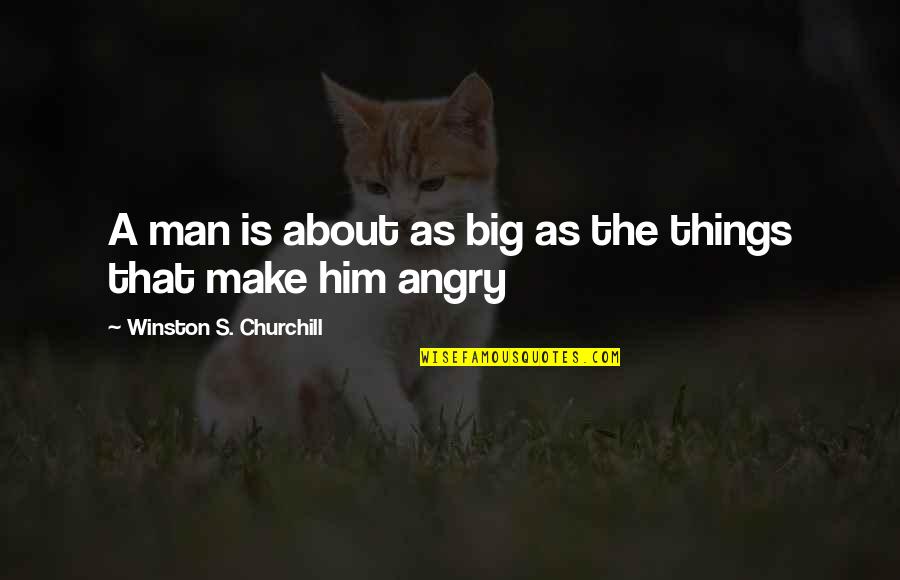Things That Make You Angry Quotes By Winston S. Churchill: A man is about as big as the