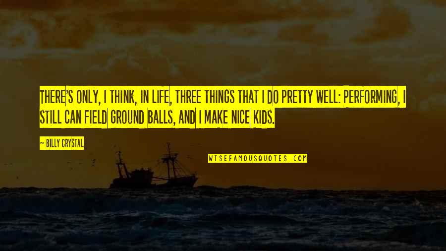 Things That Make You Think Quotes By Billy Crystal: There's only, I think, in life, three things