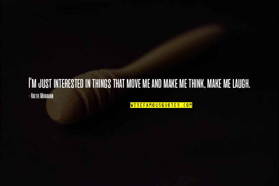Things That Make You Think Quotes By Hattie Morahan: I'm just interested in things that move me