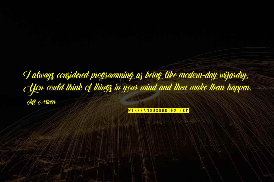 Things That Make You Think Quotes By Jeff Minter: I always considered programming as being like modern-day