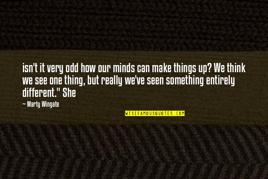 Things That Make You Think Quotes By Marty Wingate: isn't it very odd how our minds can