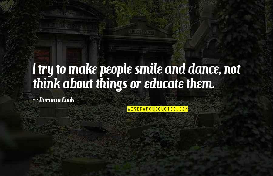 Things That Make You Think Quotes By Norman Cook: I try to make people smile and dance,