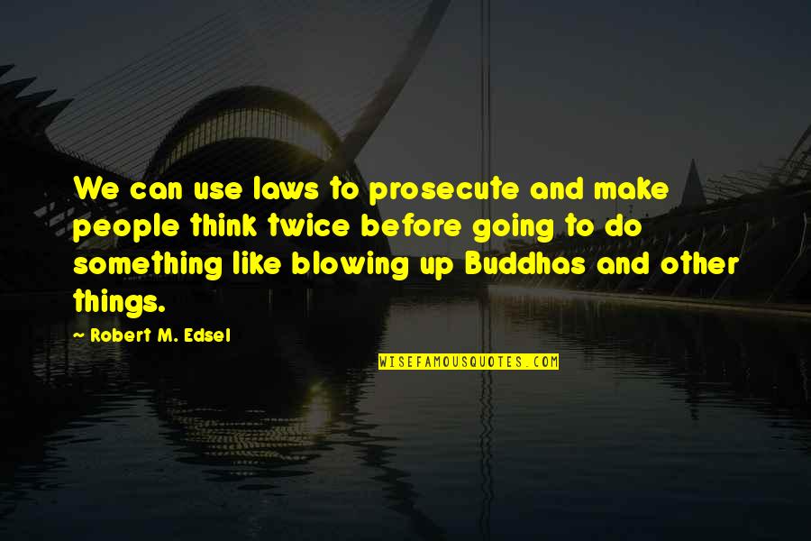 Things That Make You Think Quotes By Robert M. Edsel: We can use laws to prosecute and make