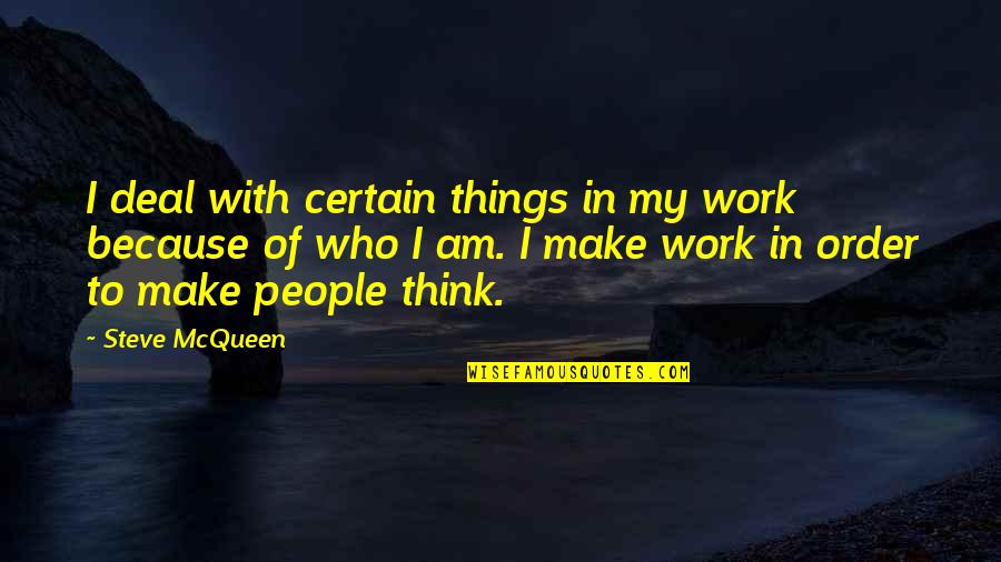 Things That Make You Think Quotes By Steve McQueen: I deal with certain things in my work