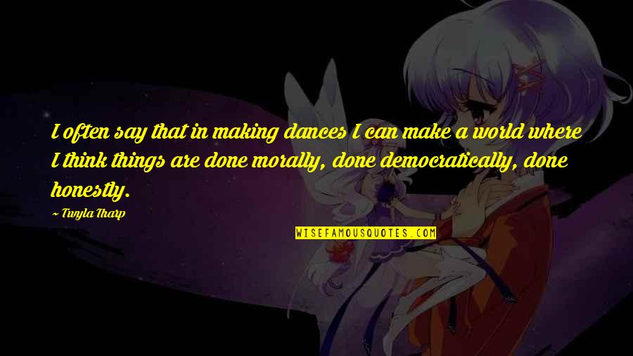 Things That Make You Think Quotes By Twyla Tharp: I often say that in making dances I