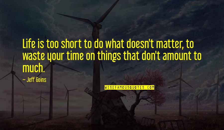Things That Matter In Life Quotes By Jeff Goins: Life is too short to do what doesn't